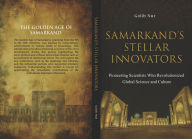 Title: Samarkand's Stellar Innovators: Pioneering Scientists Who Revolutionized Global Science and Culture: Samarkand's Stellar Innovators, Author: Golib Nur