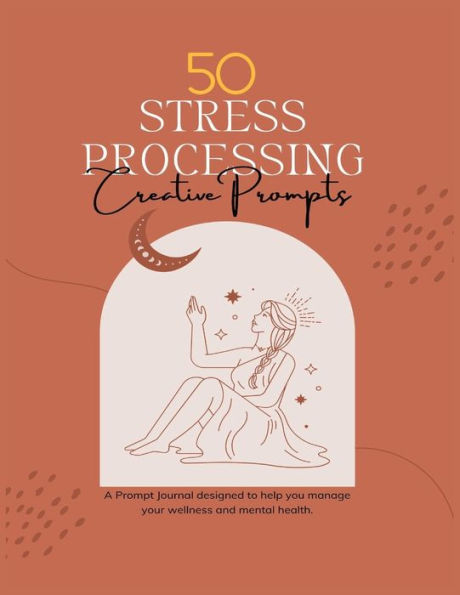 50 Stress Processing Creative Prompts: Manage wellness and mental health