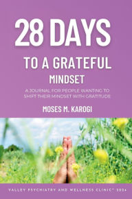 Title: 28 DAYS TO A GRATITUDE MINDSET, Author: Moses Karogi