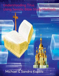 Title: Understanding Titus: Using Semitic Bible Study Methods with a new foundation, Author: Michael Koplitz