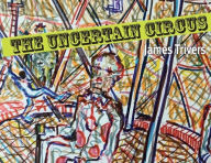 Title: The Uncertain Circus: How to Live an Afterlife, Author: James Trivers