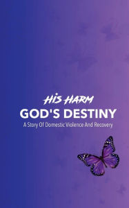 Title: his harm....God's Destiny: A Story of Domestic Violence and Recovery, Author: Carlene Freeman