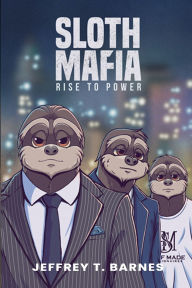 Title: Sloth Mafia: Rise To Power, Author: Jeffrey T Barnes