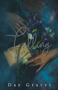 Title: Falling Too Late, Author: Dae Graves