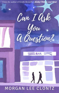 Title: Can I Ask You a Question?: A Novel, Author: Morgan Lee Clontz