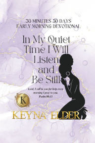 Title: 30 Minutes 30 Days Early Morning Devotional: In My Quiet Time I Will Listen and Be Still, Author: Keyna Elder