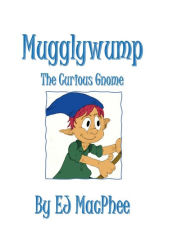Title: Mugglywump, The Curious Gnome, Author: EJ MacPhee