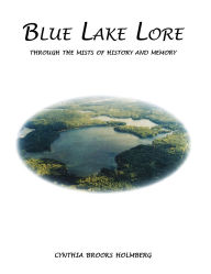 Title: Blue Lake Lore: Through the Mists of History and Memory, Author: Cynthia Brooks Holmberg