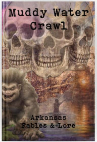 Title: Muddy Water Crawl: Arkansas Fables & Lore, Author: April May Burnside