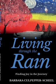 Title: Living through the Rain: Finding Joy in the Journey, Author: Barbara Culpepper-scheel