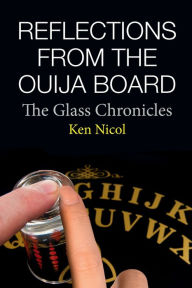 Title: REFLECTIONS FROM THE OUIJA BOARD: The Glass Chronicles, Author: Ken Nicol