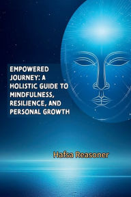 Title: Empowered Journey: A Holistic Guide to Mindfulness, Resilience, and Personal Growth, Author: Hafsa Reasoner