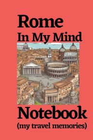 Title: Rome In My Mind (my travel memories): Rome travel notebook journal logbook, Rome tour, Rome things to do, Rome things to see, Rome places to visit, Author: Bluejay Publishing