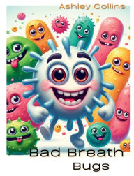 Title: Bad Breath Bugs, Ages 2-5 years old, Author: Ashley Collins