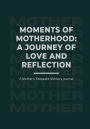 Moments of Motherhood: A Journey of Love and Reflection: