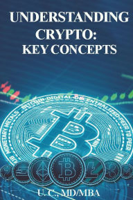 Title: UNDERSTANDING CRYPTO: KEY CONCEPTS, Author: U. C. ,. Md/mba
