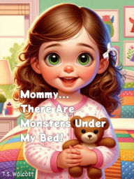 Title: Mommy...There Are Monsters Under My Bed!, Author: T.S. Walcott