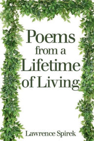 Title: Poems from a Lifetime of Living, Author: Lawrence Spirek
