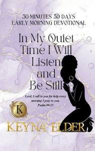 Title: 30 Minutes 30 Days Early Morning Devotional: In My Quiet Time I Will Listen and Be Still, Author: Keyna Elder