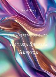 Title: The Mysterious City, Author: Antasia Shabria Armour
