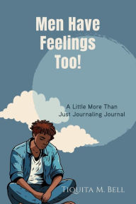 Title: Men Have Feelings Too!: A Little More Than Just Journaling Journal, Author: Tiquita Bell