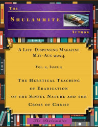 Title: The Shulammite Author: A Life-Dispensing Magazine, Vol. 2, Issue 2:The Heretical Teaching of Eradication of the Sinful Nature and the Cross of Christ, Author: The Shulammite