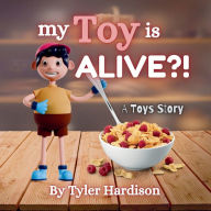 Title: My Toy is ALIVE?!: A Toys Story A Unique Children's Picture Book Full of Fun Humor & Adventure!, Author: Tyler Hardison