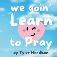 Title: We Goin' Learn to Pray: A Prayer Guide for Kids, Author: Tyler Hardison