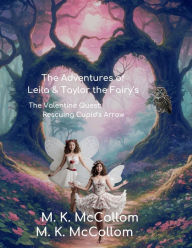 Title: The Adventures of Leila and Taylor The Fairy's: The Valentine Quest: Rescuing Cupid's Arrow, Author: M. K. Mccollom