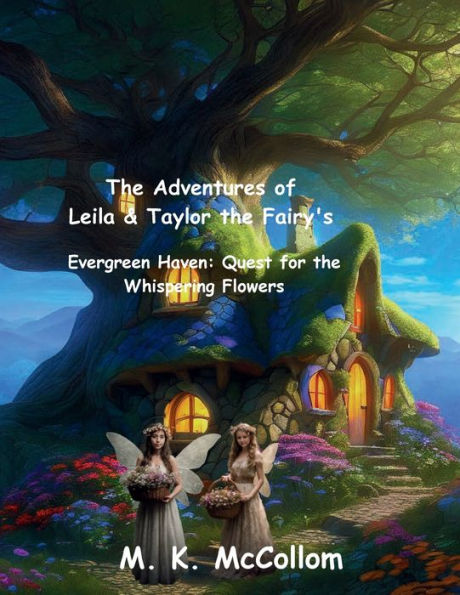 The Adventures of Leila and Taylor the Fairy's: Evergreen Haven: Quest for the Whispering Flowers