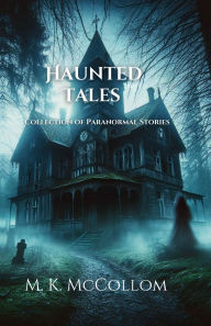 Title: Haunted Tales: Collection of Paranormal Stories, Author: M. K. McCollom