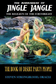 Title: Jingle Jangle - The Book Of Desert Party People: The Religion of the Forthright, Author: Steven Strongblood