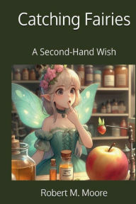 Title: Catching Fairies: A Second-Hand Wish, Author: Robert Moore