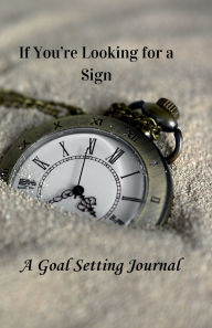Title: If You're Looking for a Sign: A Goal Setting Journal:, Author: Nicole Negron