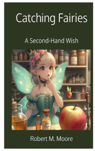 Title: Catching Fairies: A Second-Hand Wish, Author: Robert Moore