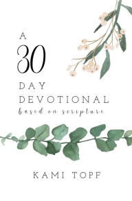Title: A 30 Day Devotional, Author: Kami Topf