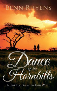 Title: Dance of the Hornbills: A love too great for their World, Author: Benn Rhyens