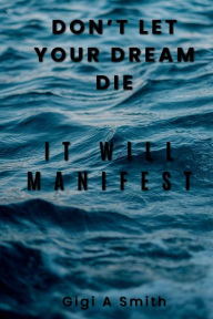 Title: Don't Let Your Dream Die: It Will Manifest:, Author: Gigi Smith
