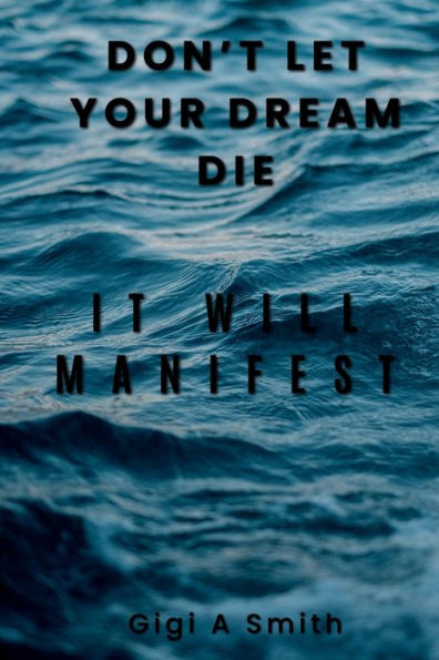 Don't Let Your Dream Die: It Will Manifest: