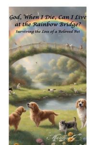 Title: God, When I Die, Can I live at the Rainbow Bridge?: Surviving the Loss of a Beloved Pet, Author: marilyn quillen