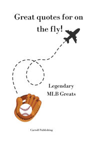 Title: Great quotes for on the Fly!: Legendary MLB Greats, Author: Carroll Publishing