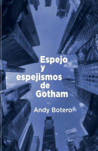 Title: Espejos y espejismos de Gotham, Author: Andres Botero