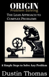 Title: Origin Problem Solving: The Lean Approach to Complex Problems, Author: Dustin Thomas