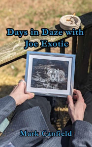 Title: Days In Daze With Joe Exotic, Author: Mark Canfield