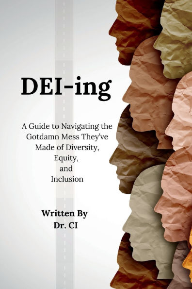 DEI-ing: A Guide to Navigating the Gotdamn Mess They've Made of Diversity, Equity, and Inclusion