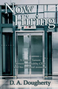 Title: Now Hiring: A steamy liaison between a wealthy CEO and his personal assistant, Author: D. A. Dougherty