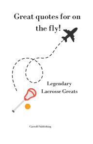 Title: Great quotes for on the Fly!: Legendary Lacrosse Greats, Author: Carroll Publishing