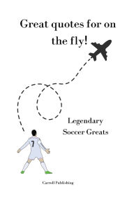 Title: Great quotes for on the Fly!: Legendary Soccer Greats, Author: Carroll Publishing
