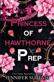 Title: Princess of Hawthorne Prep: A Dark, Enemies-to-Lovers High School Bully Romance, Author: Jennifer Sucevic