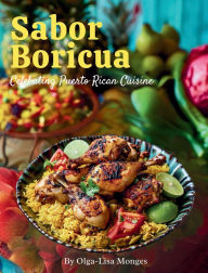 Title: Sabor Boricua, Celebrating Puerto Rican Cuisine, Author: Olga-Lisa Monges